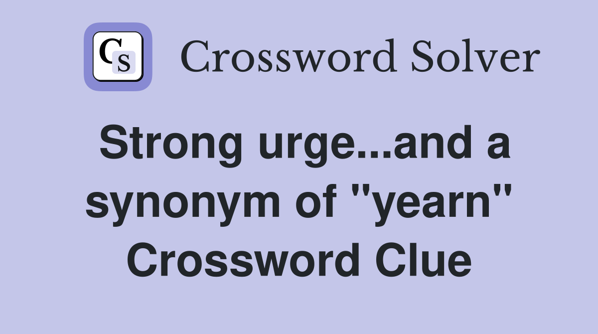 Strong urge...and a synonym of "yearn" Crossword Clue