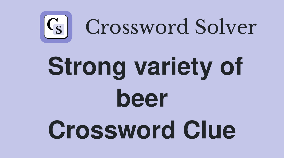 Strong variety of beer Crossword Clue