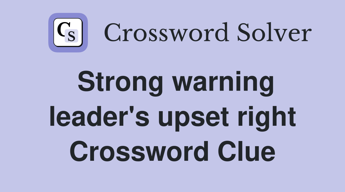 Strong warning leader's upset right Crossword Clue