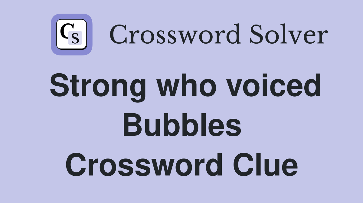 Strong who voiced Bubbles Crossword Clue
