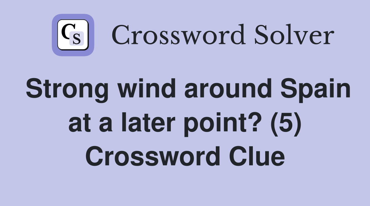 Strong wind around Spain at a later point? (5) Crossword Clue