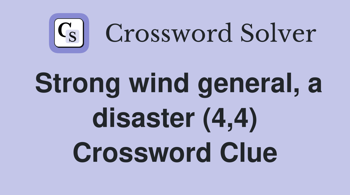 Strong wind general, a disaster (4,4) Crossword Clue
