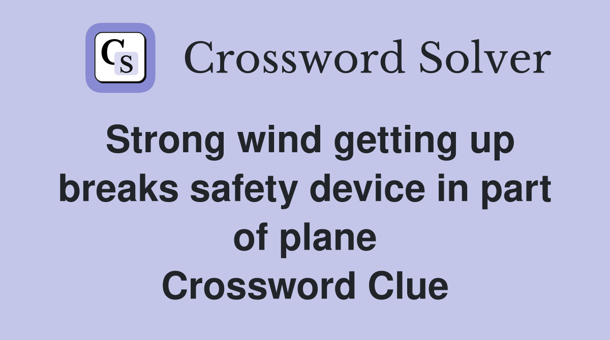 Strong wind getting up breaks safety device in part of plane Crossword Clue