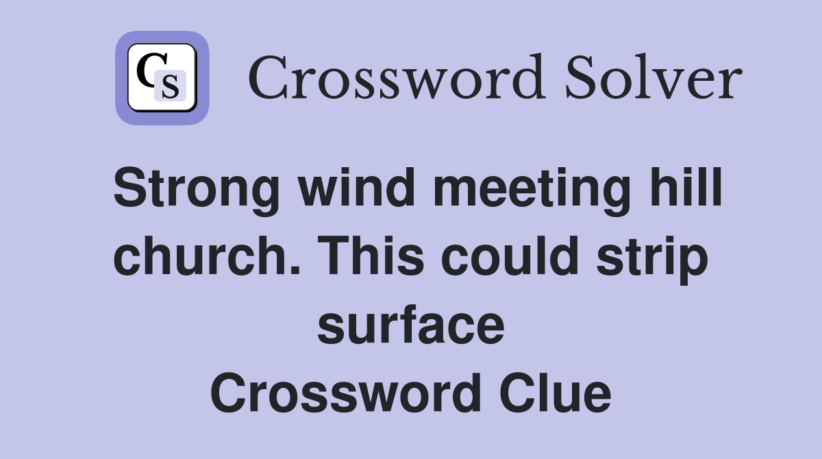 Strong wind meeting hill church. This could strip surface Crossword Clue