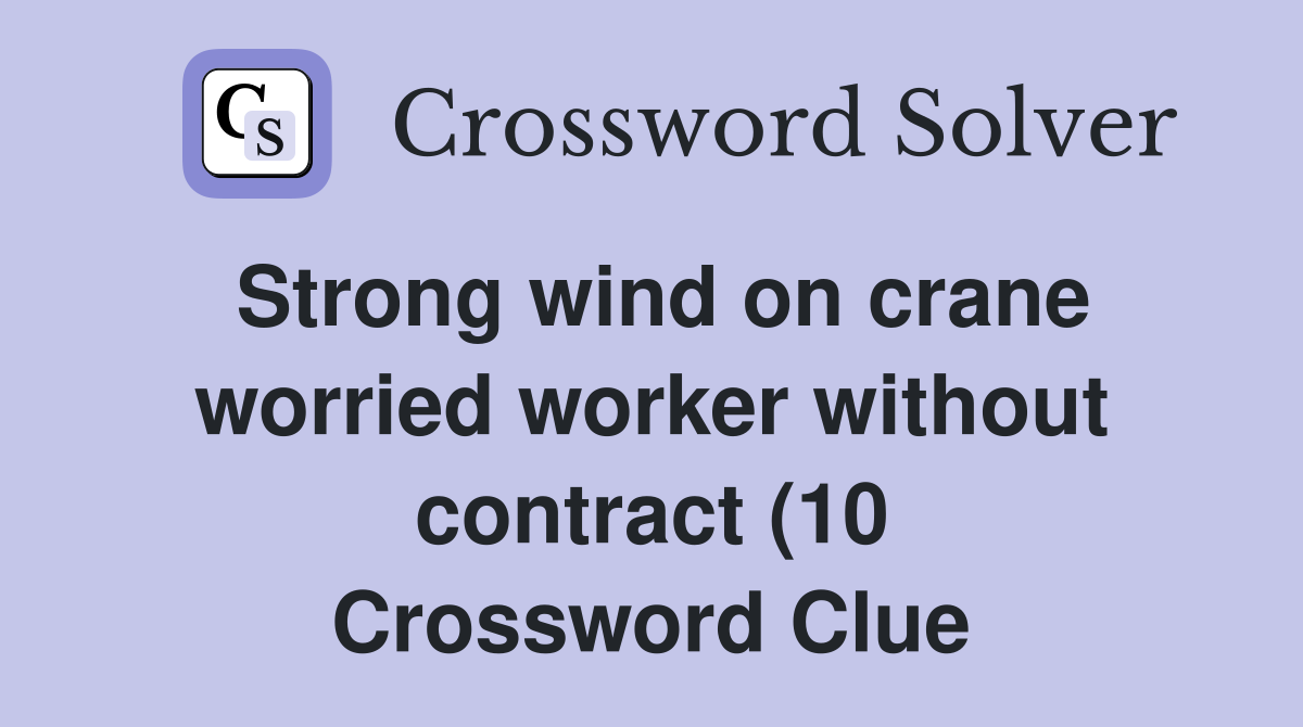 Strong wind on crane worried worker without contract (10) Crossword Strong wind on crane worried worker without contract (10) Crossword