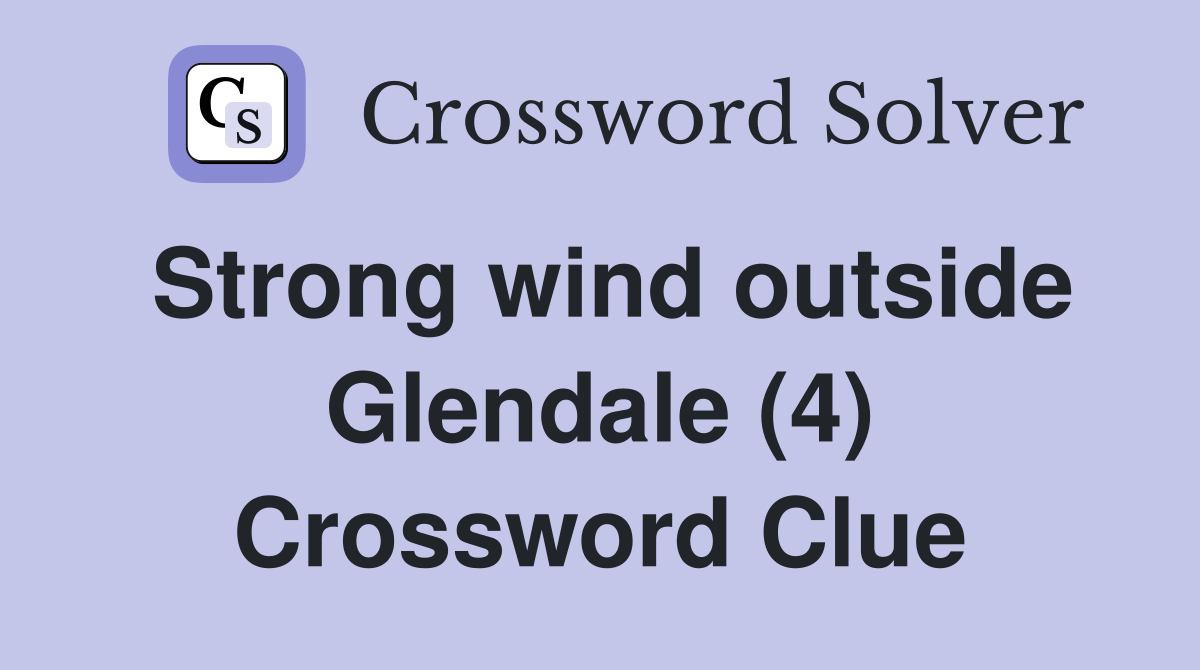 Strong wind outside Glendale (4) Crossword Clue