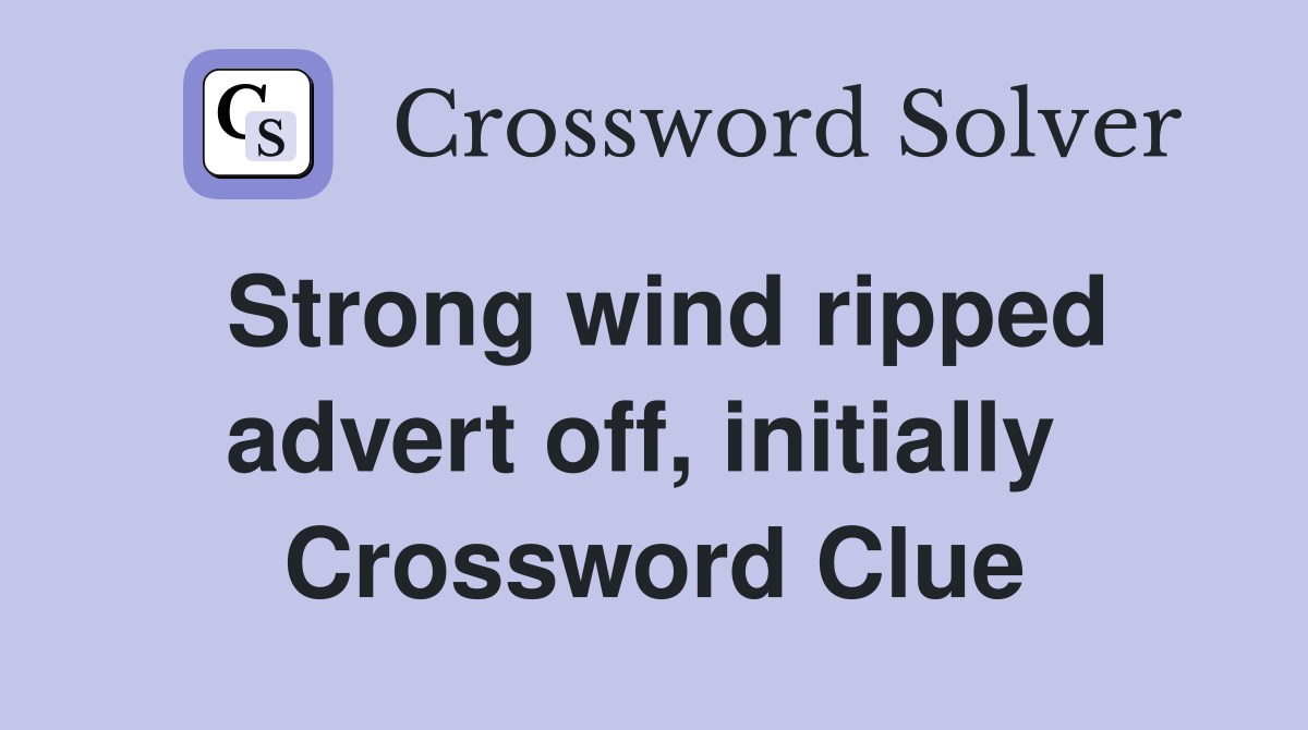 Strong wind ripped advert off, initially  Crossword Clue