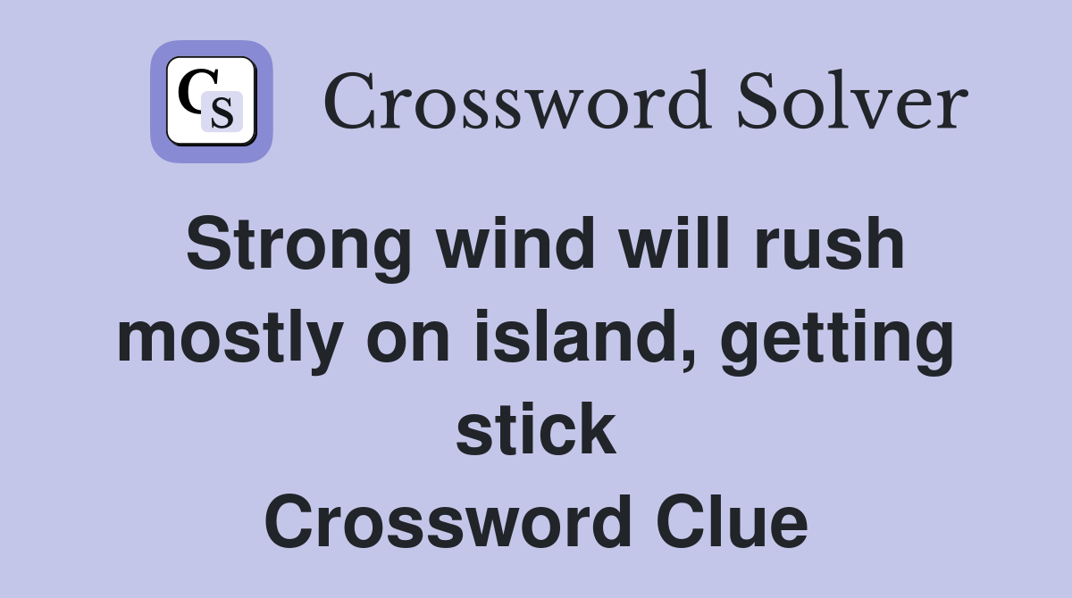 Strong wind will rush mostly on island, getting stick Crossword Clue