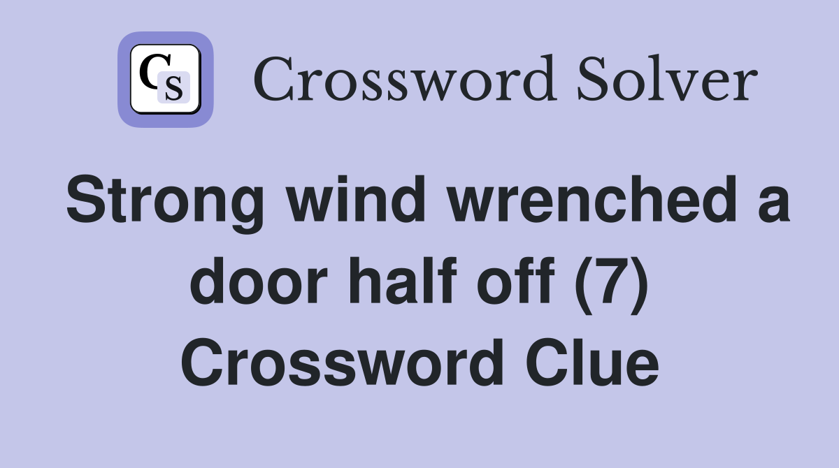 Strong wind wrenched a door half off (7) Crossword Clue