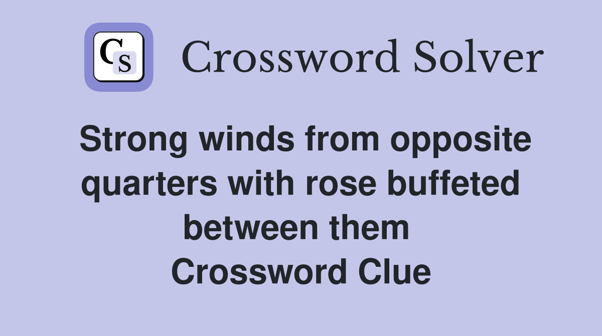 Strong winds from opposite quarters with rose buffeted between them  Crossword Clue