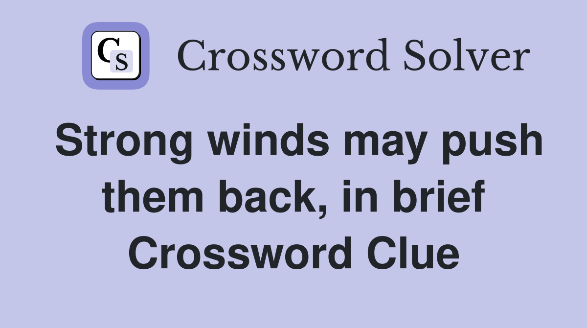 Strong winds may push them back, in brief Crossword Clue