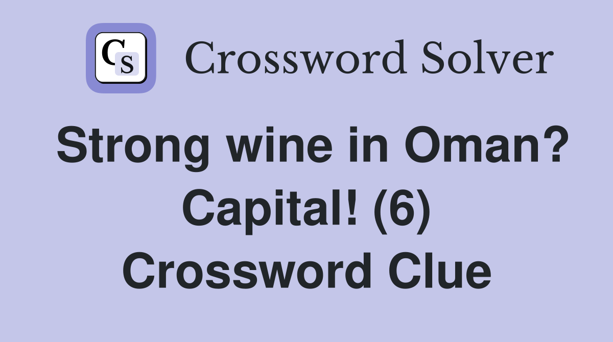 Strong wine in Oman? Capital! (6) Crossword Clue