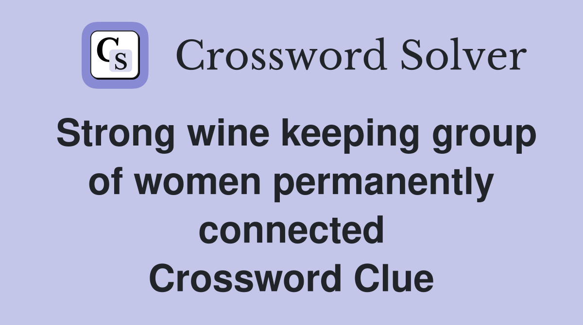 Strong wine keeping group of women permanently connected Crossword Clue