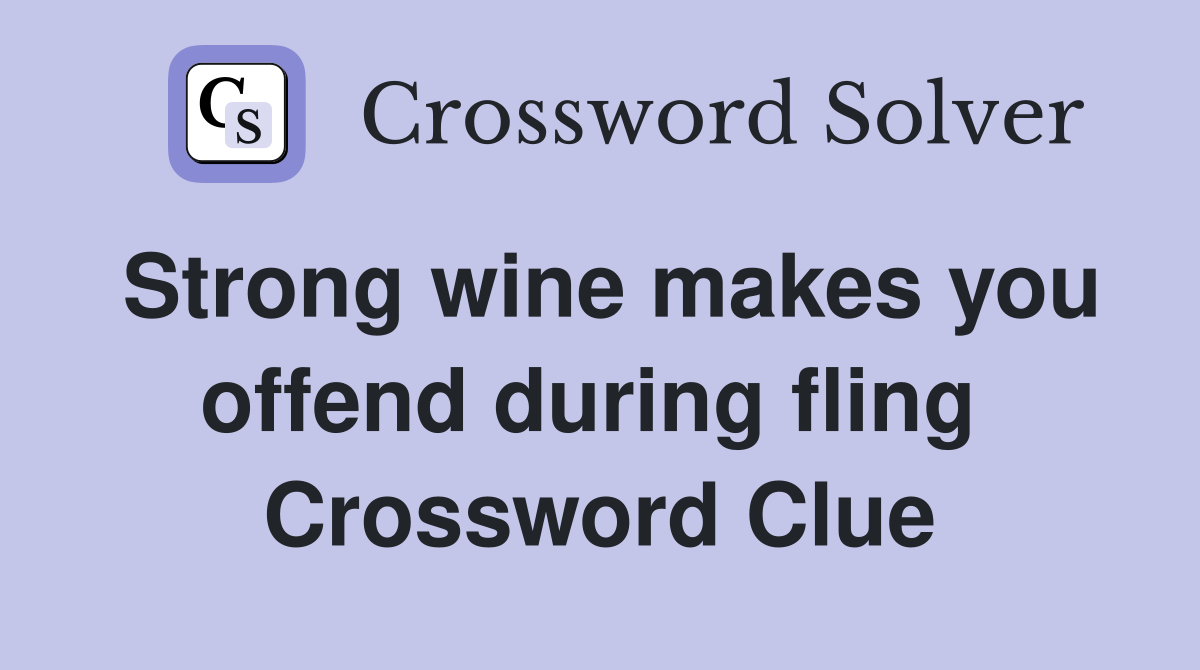 Strong wine makes you offend during fling  Crossword Clue