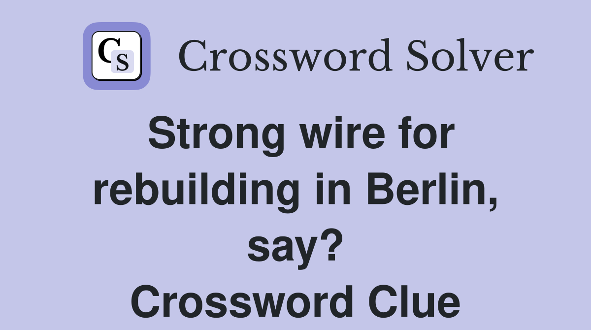 Strong wire for rebuilding in Berlin, say? Crossword Clue