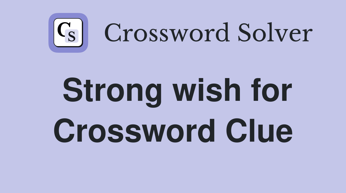 Strong wish for Crossword Clue