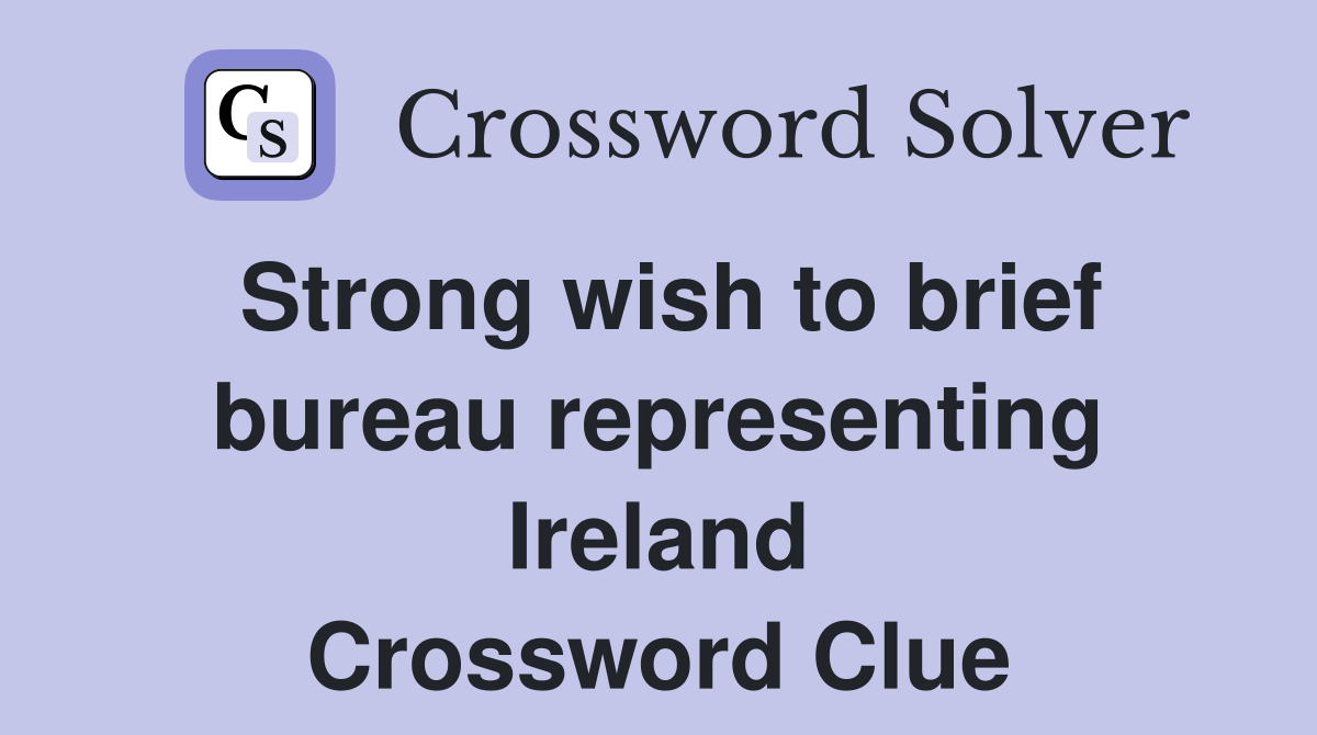 Strong wish to brief bureau representing Ireland Crossword Clue