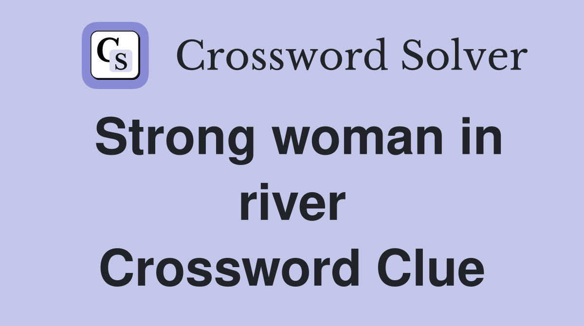 Strong woman in river Crossword Clue
