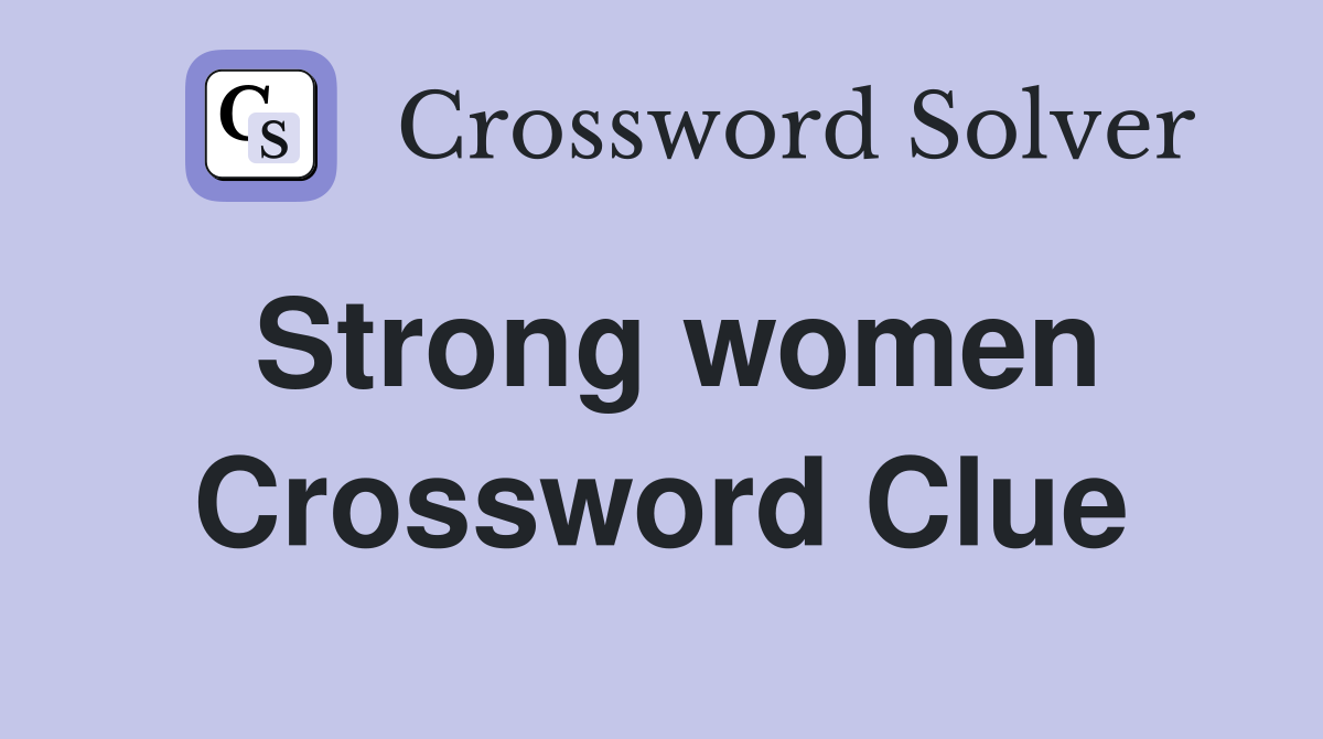 Strong women Crossword Clue