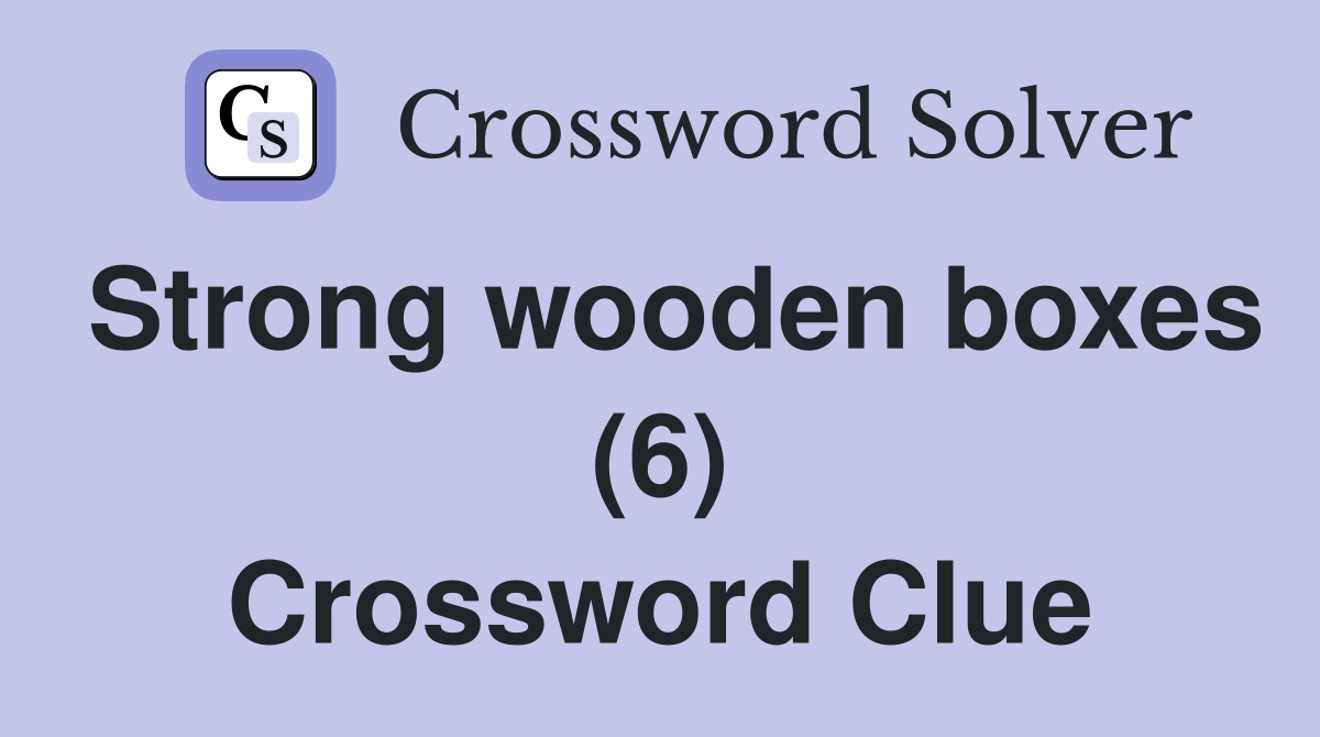 Strong wooden boxes (6) Crossword Clue