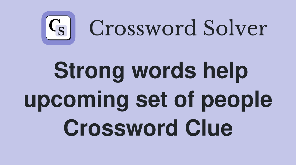 Strong words help upcoming set of people Crossword Clue