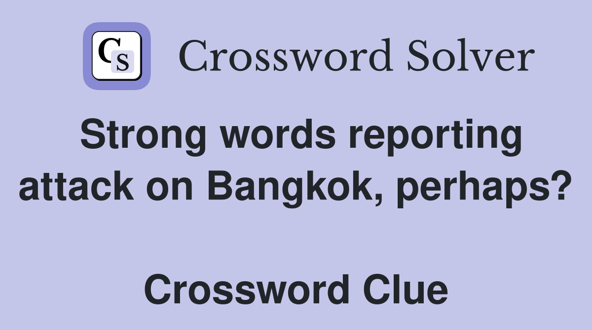 Strong words reporting attack on Bangkok, perhaps?  Crossword Clue