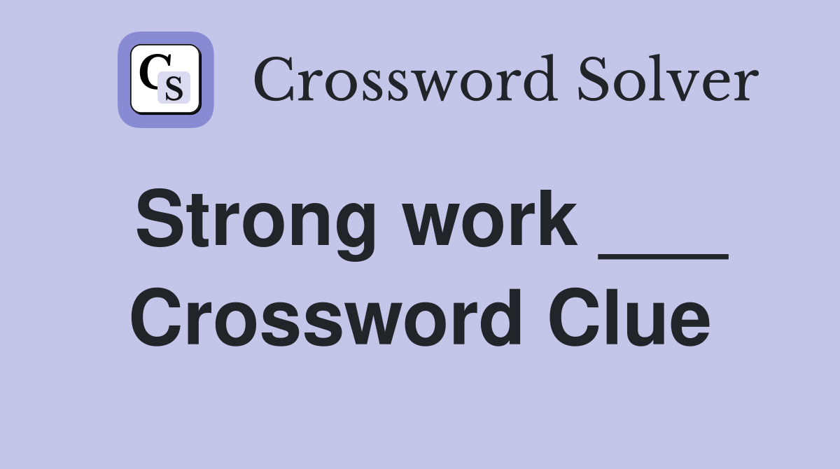 Strong work ___ Crossword Clue