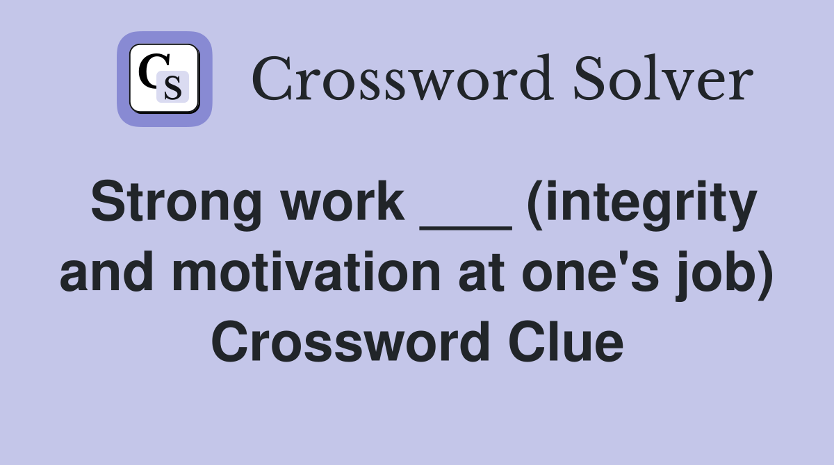 Strong work ___ (integrity and motivation at one's job) Crossword Clue