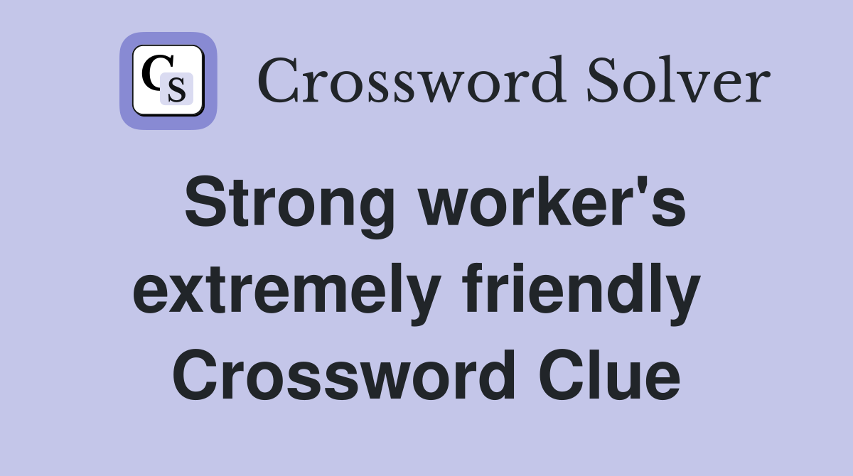 Strong worker's extremely friendly  Crossword Clue