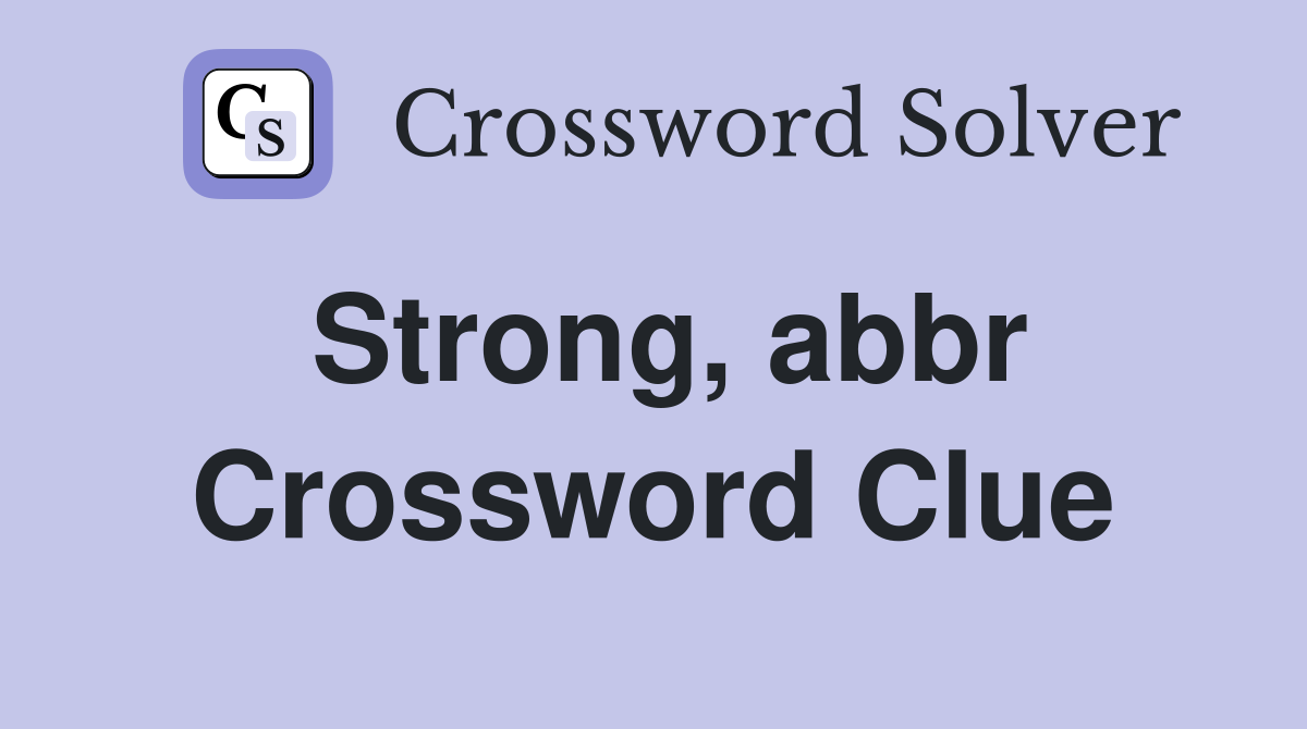 Strong, abbr Crossword Clue