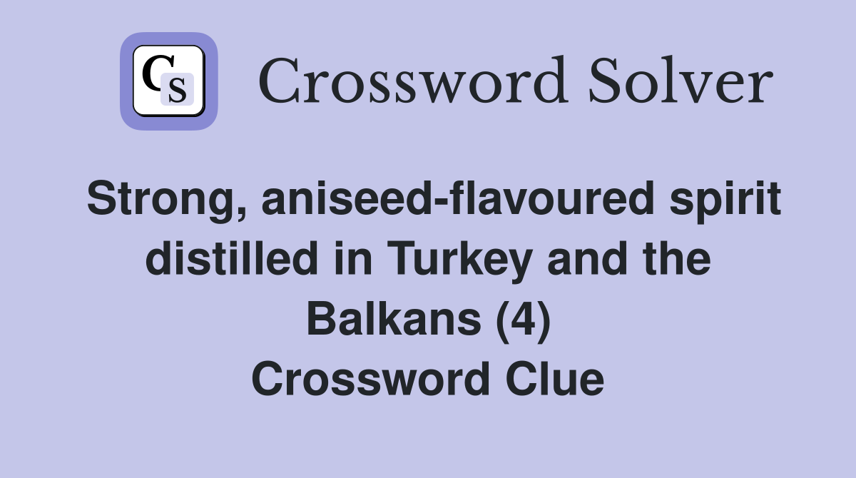 Strong, aniseed-flavoured spirit distilled in Turkey and the Balkans (4) Crossword Clue
