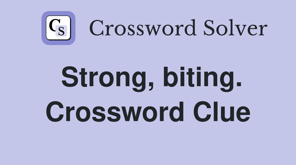 Strong, biting. Crossword Clue