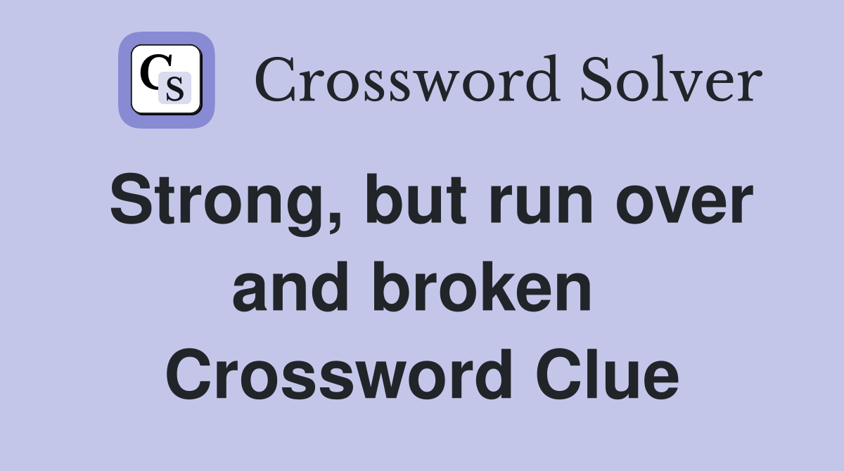Strong, but run over and broken  Crossword Clue