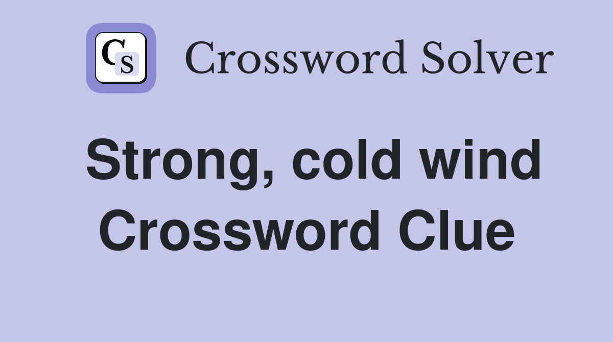 Strong, cold wind Crossword Clue
