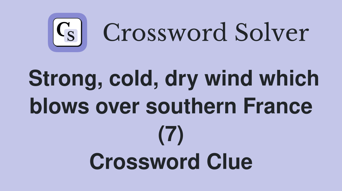 Strong, cold, dry wind which blows over southern France (7) Crossword Clue
