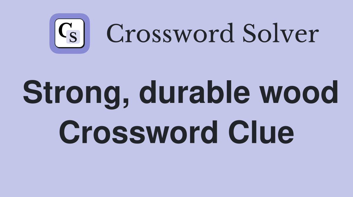 Strong, durable wood Crossword Clue