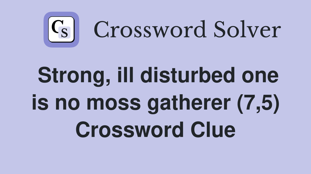 Strong, ill disturbed one is no moss gatherer (7,5) Crossword Clue
