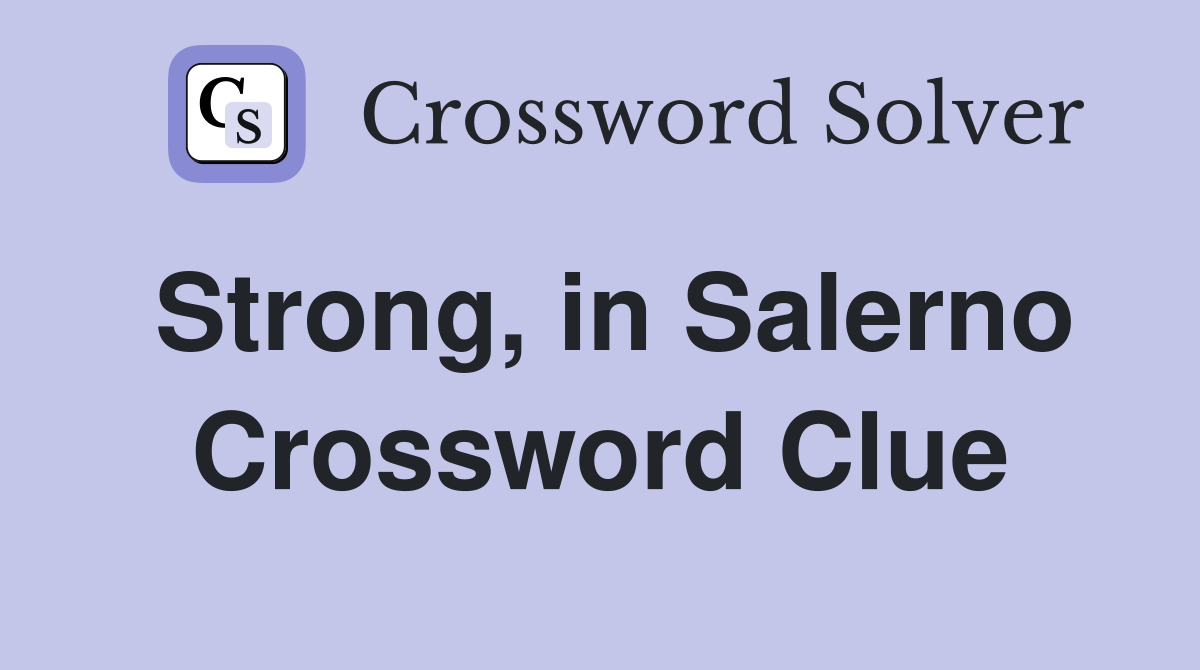 Strong, in Salerno Crossword Clue