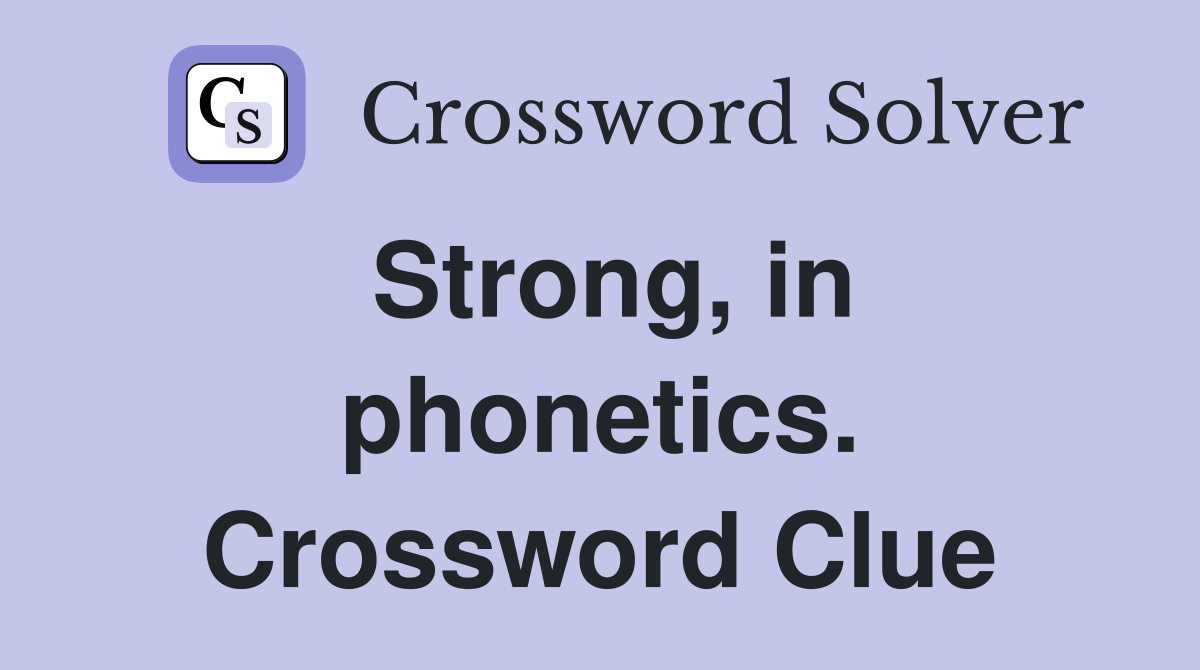 Strong, in phonetics. Crossword Clue