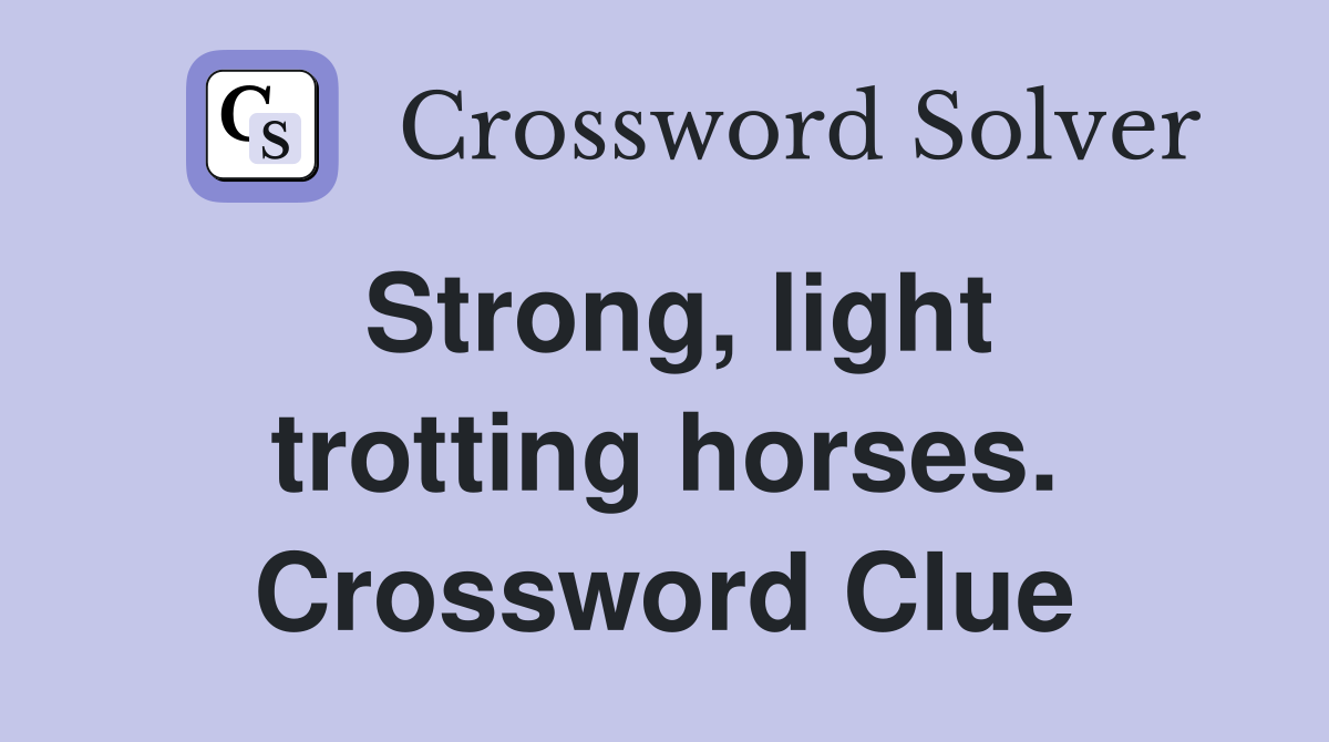 Strong, light trotting horses. Crossword Clue