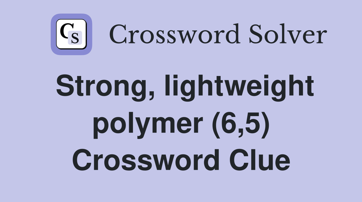 Strong, lightweight polymer (6,5) Crossword Clue