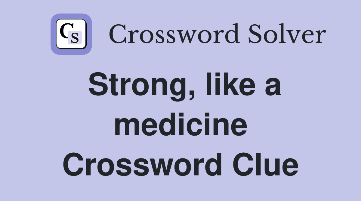 Strong, like a medicine Crossword Clue