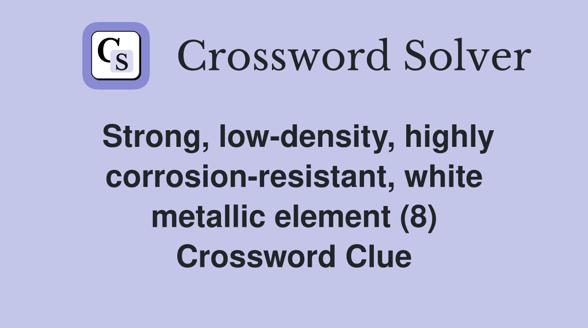 Strong, low-density, highly corrosion-resistant, white metallic element (8) Crossword Clue
