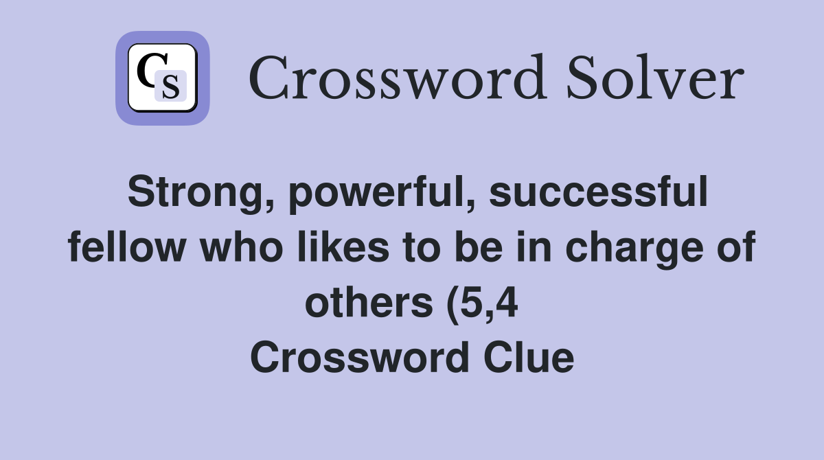 Strong powerful successful fellow who likes to be in charge of others Strong powerful successful fellow who likes to be in charge of others