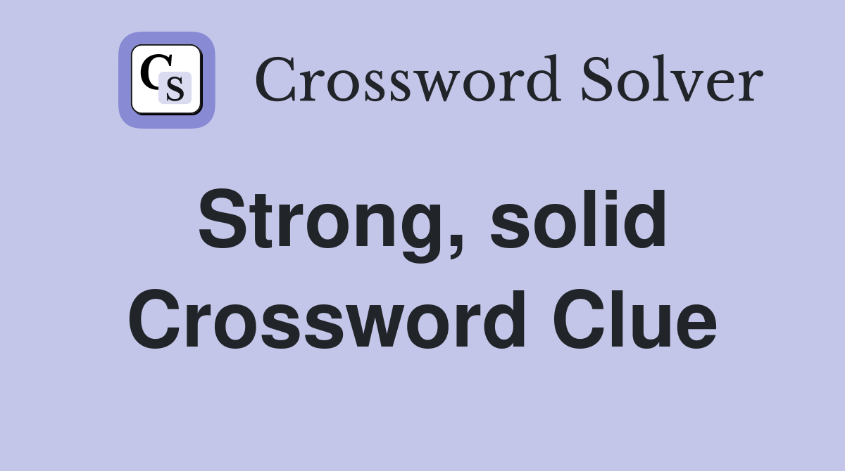 Strong, solid Crossword Clue