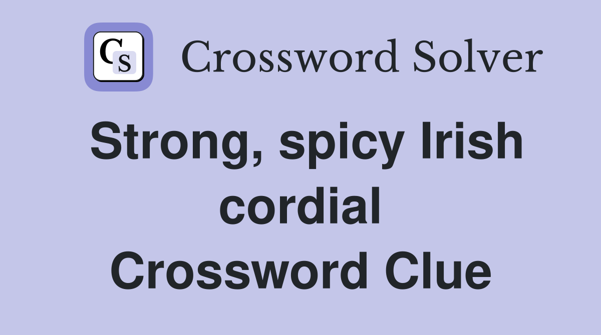 Strong, spicy Irish cordial Crossword Clue