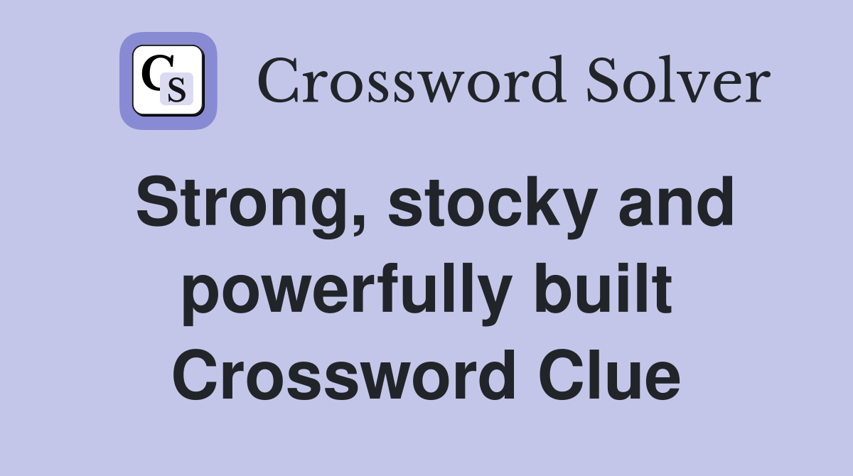 Strong, stocky and powerfully built Crossword Clue