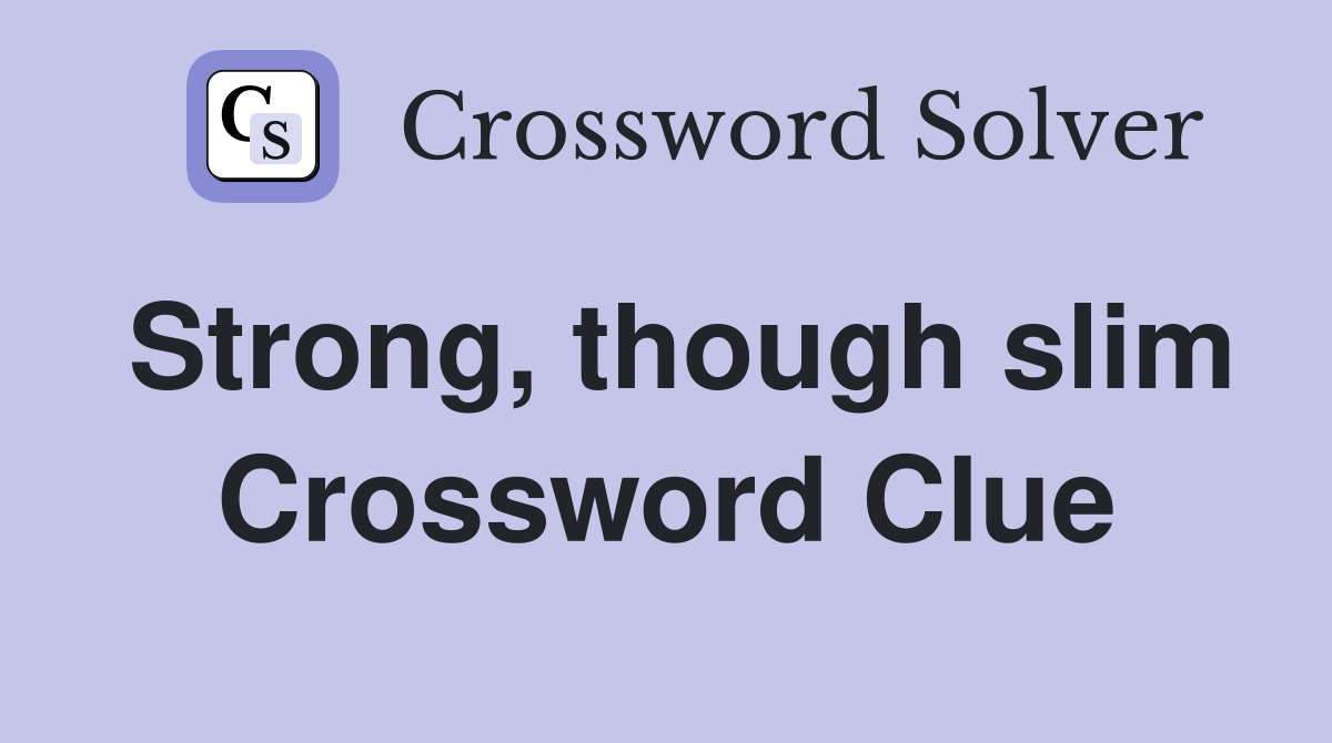 Strong, though slim Crossword Clue