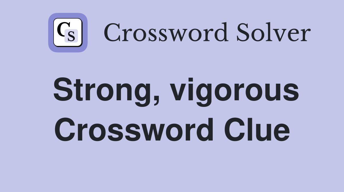 Strong, vigorous Crossword Clue