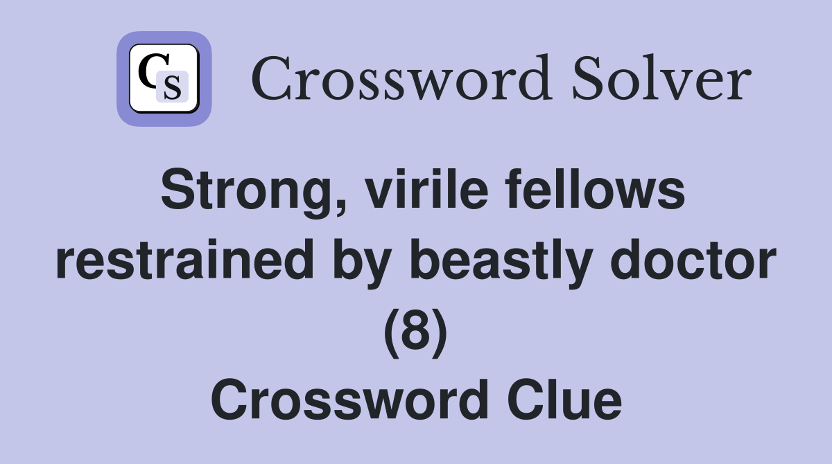 Strong, virile fellows restrained by beastly doctor (8) Crossword Clue